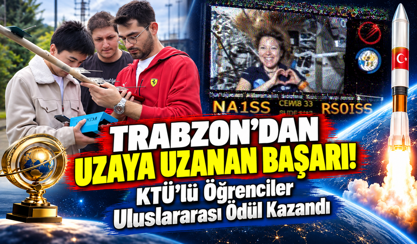 Trabzon'dan Uzaya Uzanan Başarı! KTÜ'lü Öğrenciler Uluslararası Ödül Kazandı