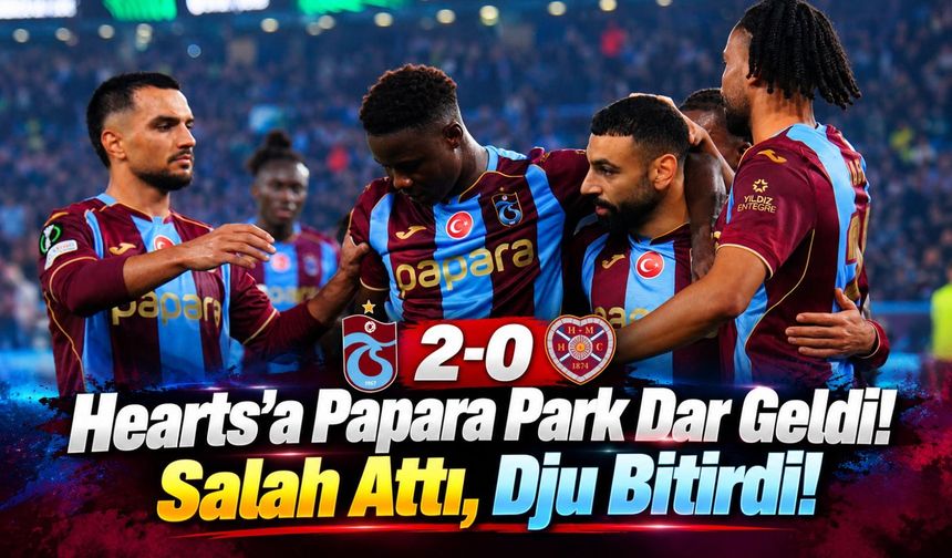 Trabzonspor-Hearts Maçında Salah ve Dju Şov: Thomas Reis Yönetiminde Avrupa'da 2'de 2