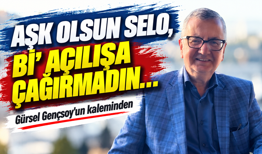 Aşk Olsun Selo, Bi Açılışa Çağırmadın…