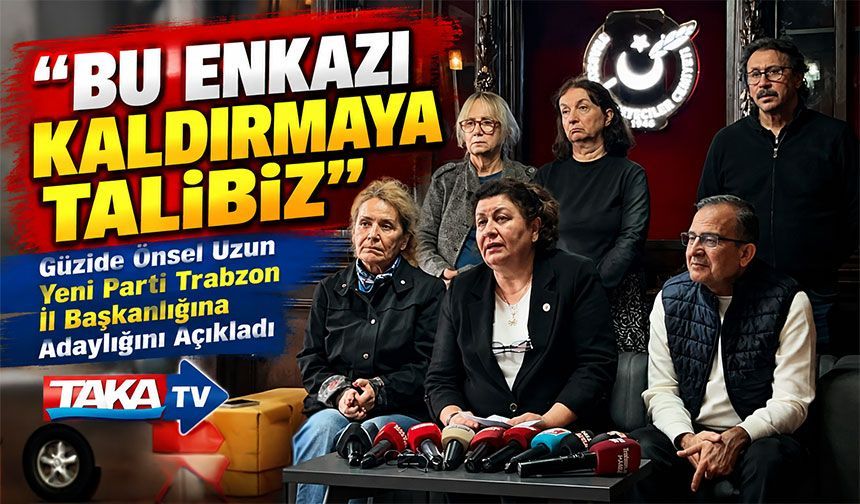 Güzide Önsel Uzun Yeni Parti Trabzon İl Başkanlığına Adaylığını Açıkladı; “bu Enkazı Kaldırmaya Talibiz”