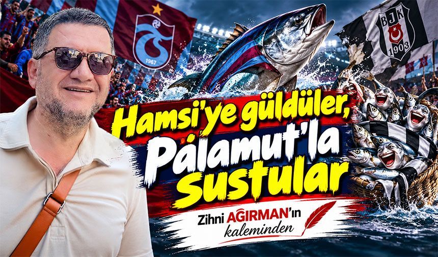 Hamsi’ye güldüler, Palamut’la sustular