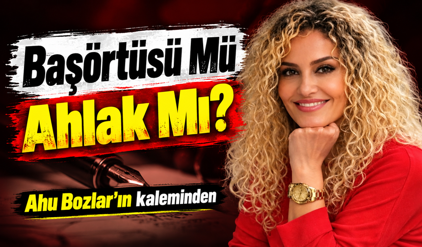 Başörtüsü Mü Ahlak Mı?