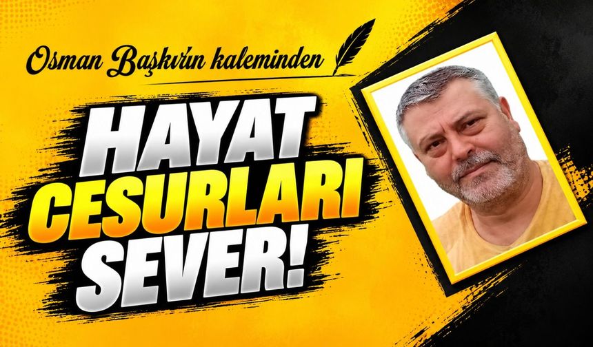 Hayat Cesurları Sever!