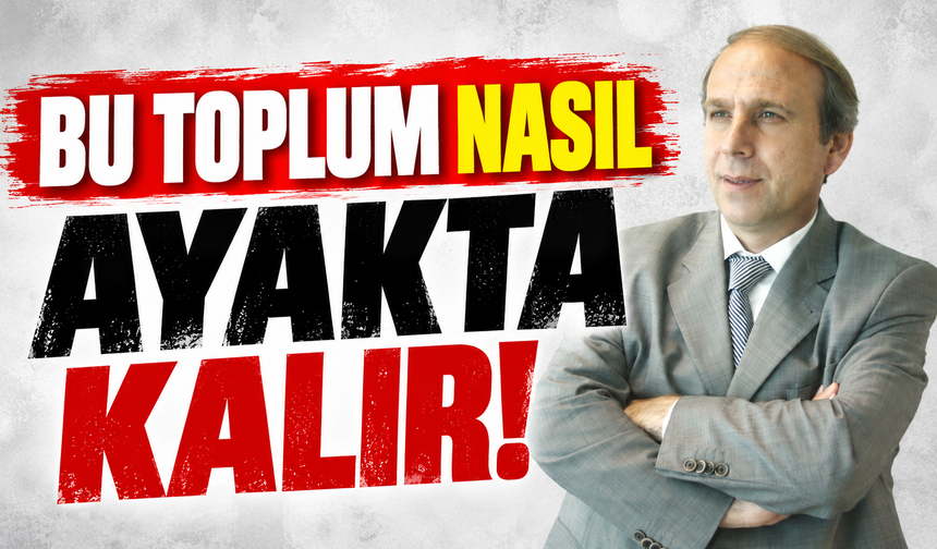 Bu Toplum Nasıl Ayakta Kalır!