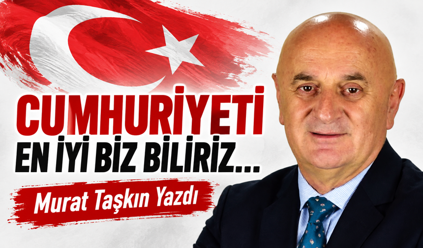 Cumhuriyeti En İyi Biz Biliriz…