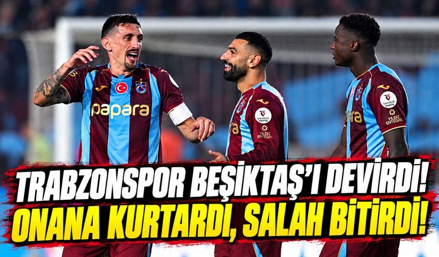 Trabzonspor Beşiktaş Derbisinde Onana ile Ayakta Kaldı: Salah ve Ozan İşi Bitirdi!