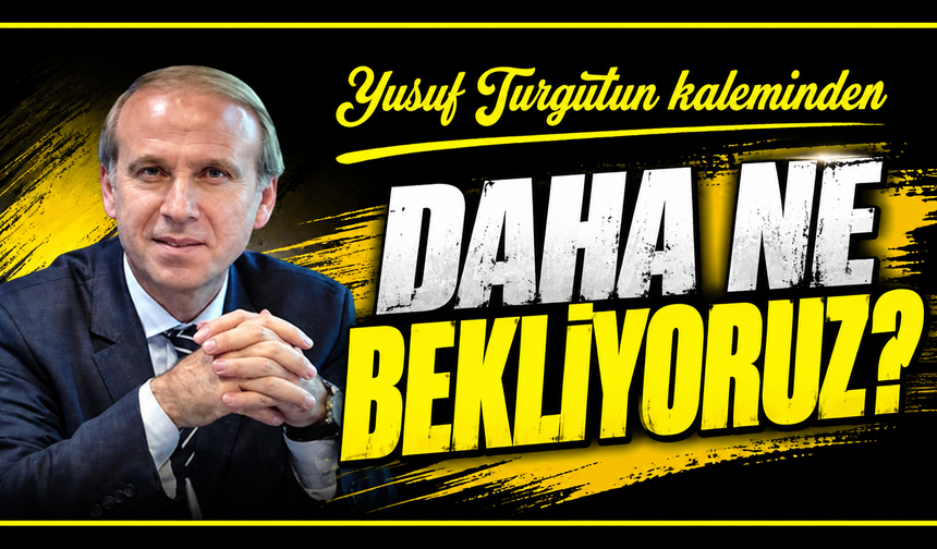 Daha Ne Bekliyoruz?