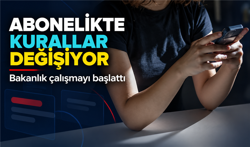 DİJİTAL ABONELİK SÖZLEŞMELERİ İÇİN YENİ DÜZENLEME HAZIRLIĞI