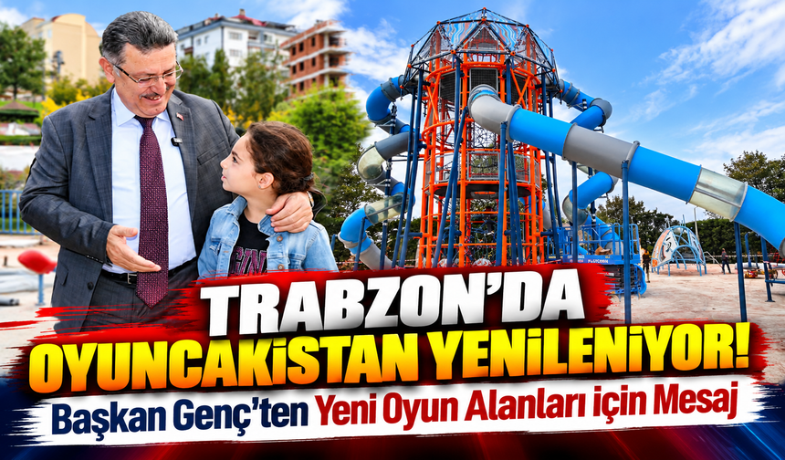 Trabzon'da Oyuncakistan Baştan Aşağı Değişiyor!; Başkan Genç'ten Yeni Oyun Alanları için Mesaj