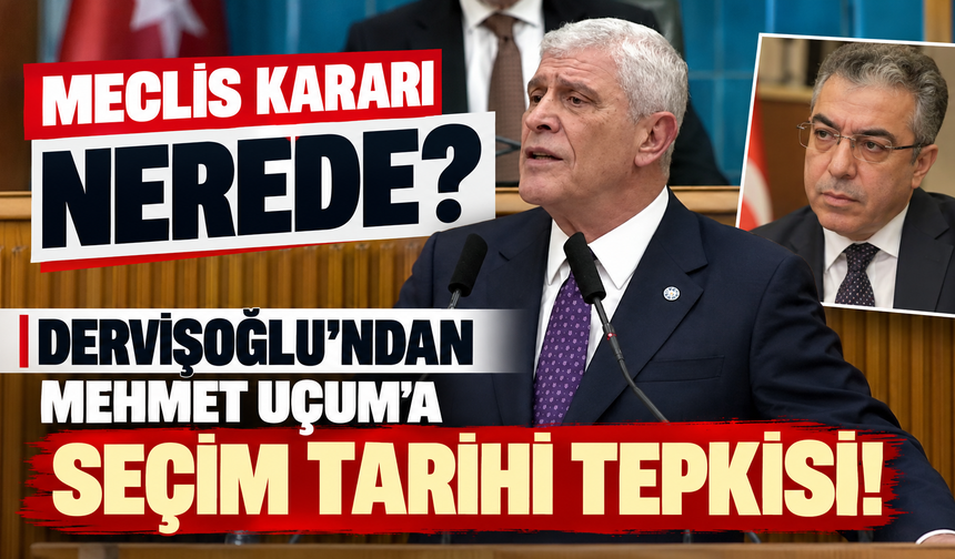 Dervişoğlu’ndan Uçum’a Seçim Tarihi Tepkisi