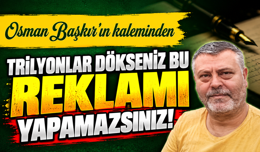 Trilyonlar Dökseniz Bu Reklamı Yapamazsınız!