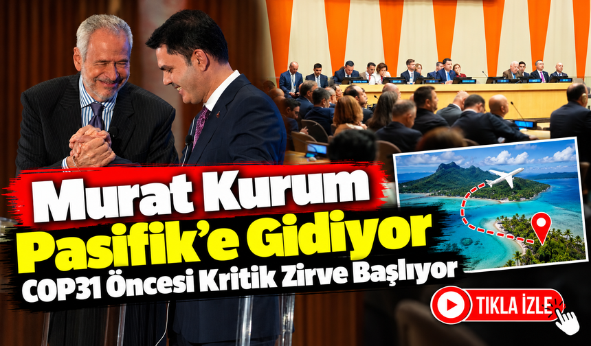 Murat Kurum Pasifik’te Pre-cop31 Zirvesi’ne Başkanlık Edecek
