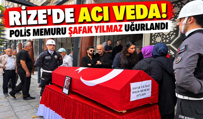 Rize’de Polis Memuru Şafak Yılmaz Son Yolculuğuna Uğurlandı