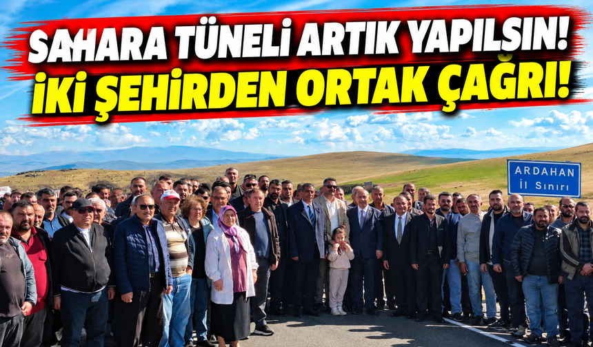 Artvin ve Ardahan'dan Sahara Tüneli Çağrısı! "Artık Yapılsın"
