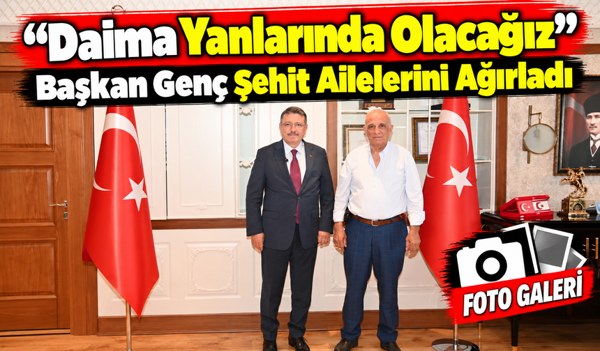 Başkan Genç Şehit Ailelerini Ağırladı: “Daima Yanınızdayız”
