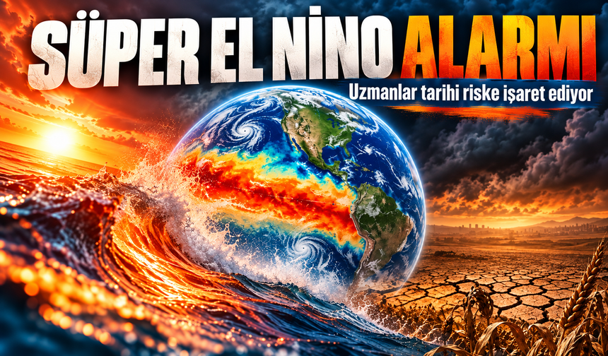 Süper El Nino Alarmı: Uzmanlar Tarihi İklim Riskine Dikkat Çekti