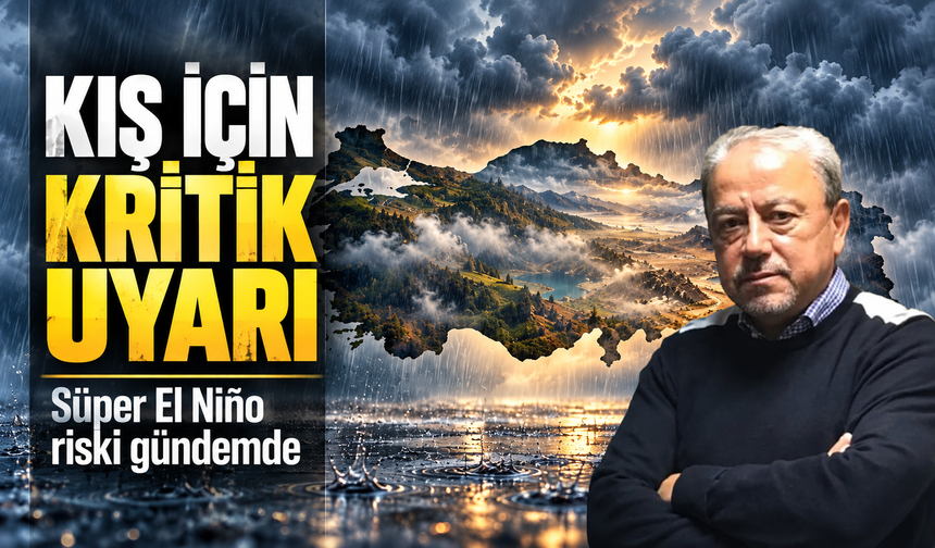 Prof. Dr. Orhan Şen'den Türkiye İçin Süper El Niño Uyarısı