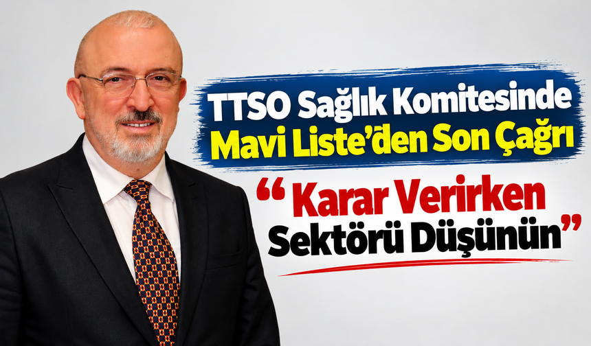 Ttso Sağlık Komitesinde Mavi Liste’den Son Çağrı: “sektörü Düşünün”
