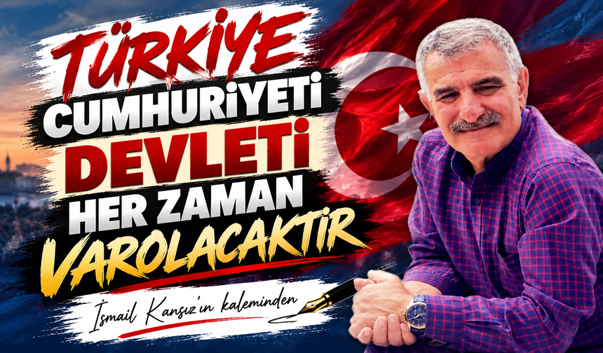 Türkiye Cumhuriyeti Devleti Her Zaman Varolacaktır