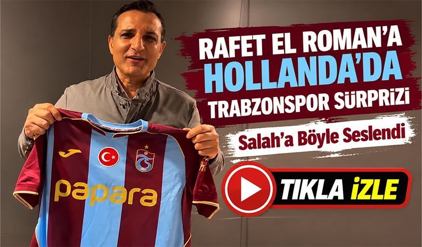 Rafet El Roman’a Hollanda’da Trabzonspor Sürprizi: Salah’a Böyle Seslendi