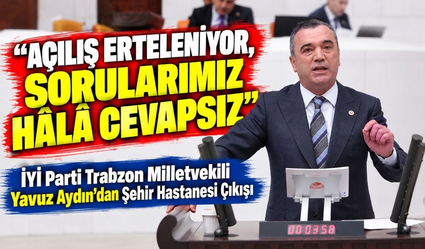 İyi Parti Milletvekili Aydın’dan Şehir Hastanesi Çıkışı “açılış Erteleniyor, Sorularımız Hâlâ Cevapsız”