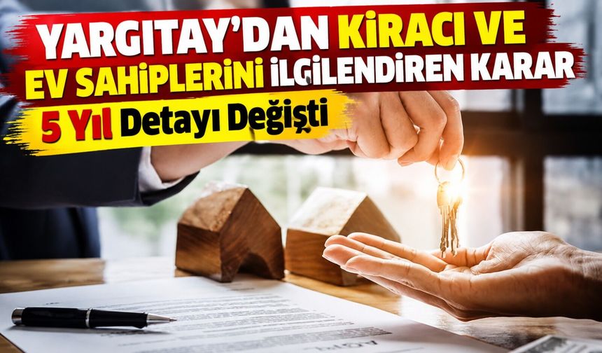 Yargıtay’dan Kiracı ve Ev Sahiplerini İlgilendiren Karar: 5 Yıl Detayı Değişti