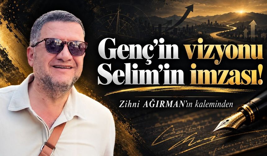 Genç’in vizyonu Selim’in imzası!