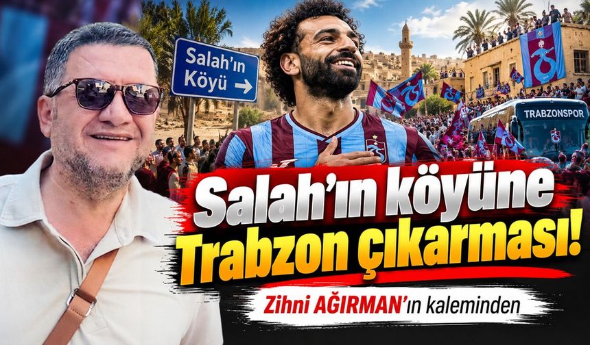 Salah’ın köyüne Trabzon çıkarması!