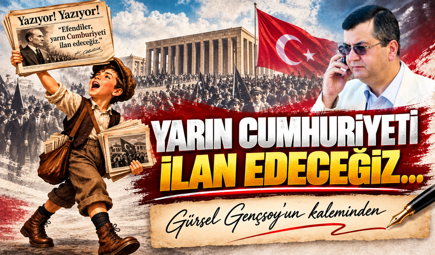 Yarın Cumhuriyeti İlan Edeceğiz…