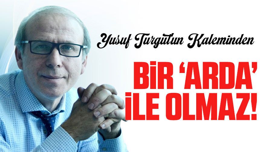 Bir ‘Arda’ İle Olmaz!