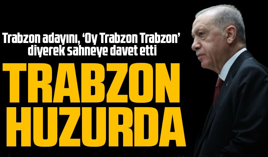 Erdoğan, Trabzon Adayını, ‘Oy Trabzon Trabzon’ Diyerek Sahneye Davet ...