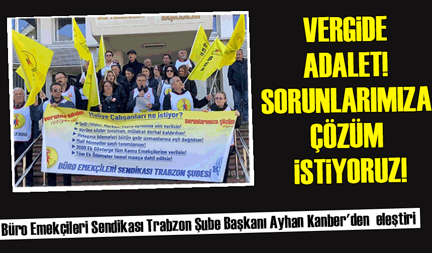 Büro Emekçileri Sendikası Trabzon Şube Başkanı Ayhan Kanber'den Vergi ve Maliye Politikalarına Eleştiri