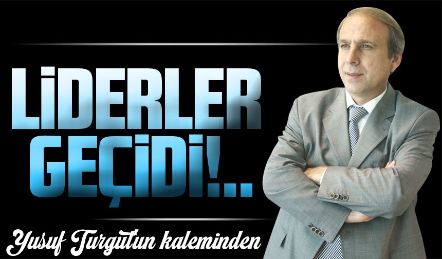 Yusuf Turgut: Liderler Geçidi - Taka Gazete - Trabzon Haber - Karadeniz ...