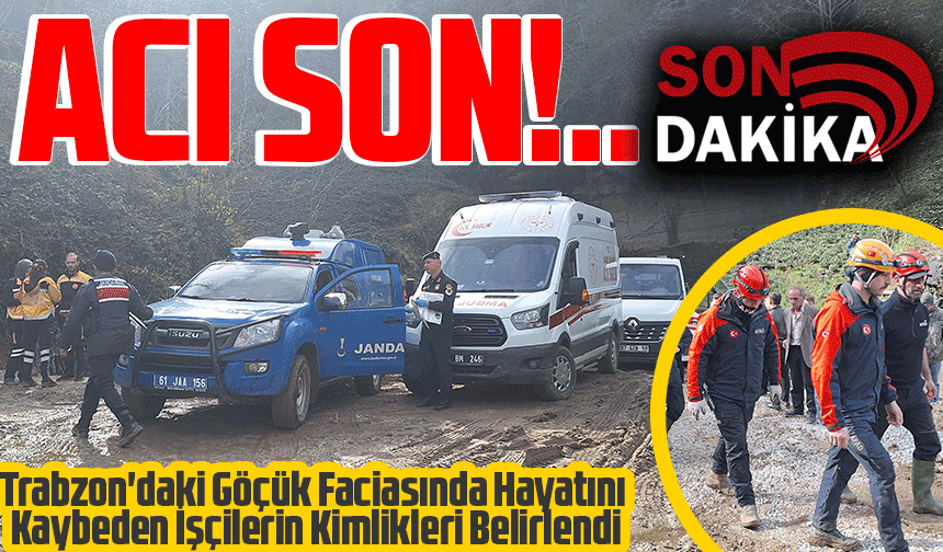 Trabzon'daki Göçük Faciasında Hayatını Kaybeden İşçilerin Kimlikleri Belirlendi