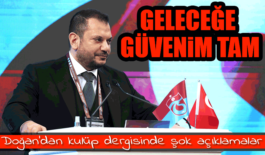 Trabzonspor Başkanı Ertuğrul Doğan: Geleceğe Güvenim Tam!