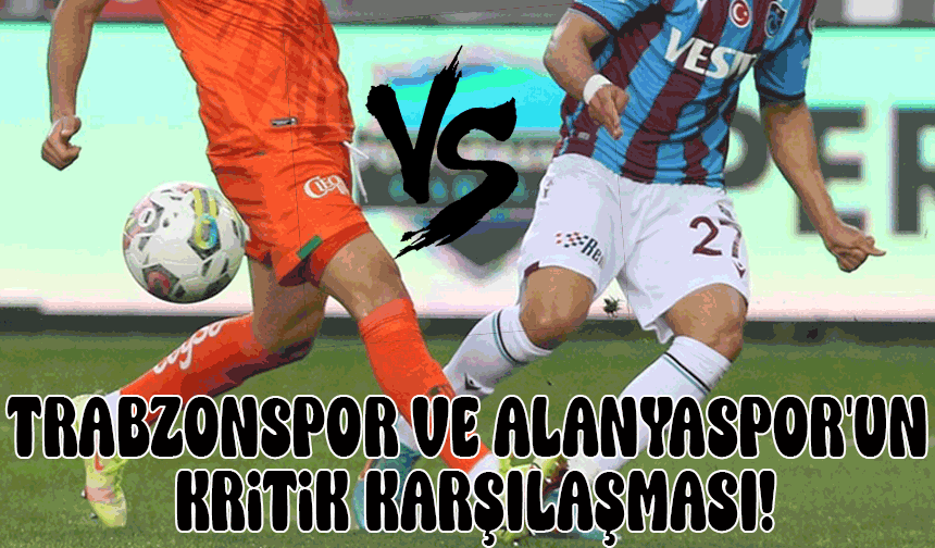 Süper Lig'in 28. Haftasında Alanya Oba Stadı'nda Heyecan Dorukta; Trabzonspor ve Alanyaspor'un Kritik Karşılaşması!