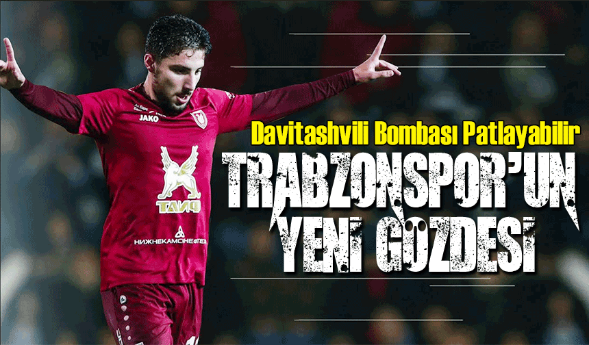 Trabzonspor’un Yeni Gözdesi: Davitashvili Bombası Patlayabilir