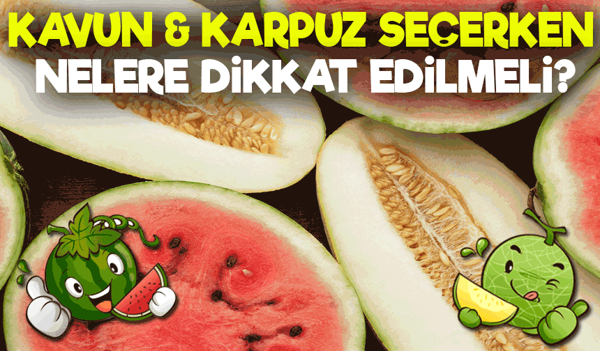 Kavun ve Karpuz Alırken Nelere Dikkat Edilmeli? Tatlı Karpuz Nasıl Seçilir?