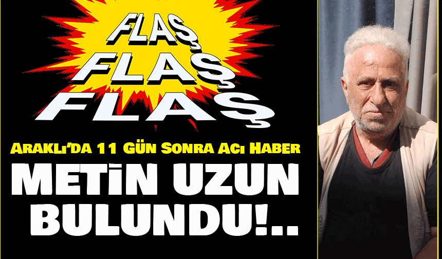Araklı’da 11 Gün Sonra Acı Haber: Metin Uzun Fındık Bahçesinde Ölü Bulundu