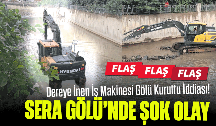 Sera Gölü’nde Şok Olay: Dereye İnen İş Makinesi Gölü Kuruttu İddiası!