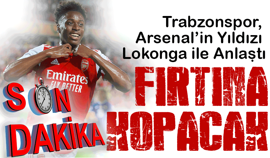 Trabzonspor, Arsenal’in Yıldızı Lokonga ile Anlaştı