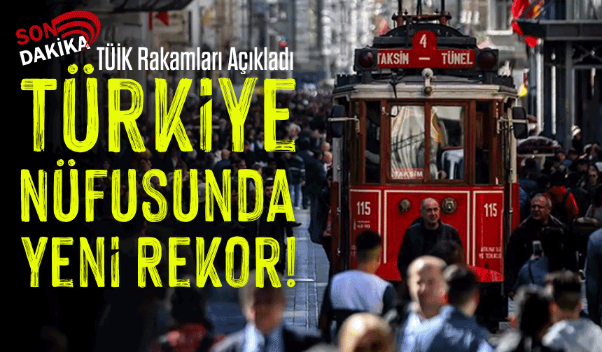 Türkiye Nüfusunda Yeni Rekor! TÜİK Rakamları Açıkladı: Türkiye’nin Güncel Nüfusu Kaç?