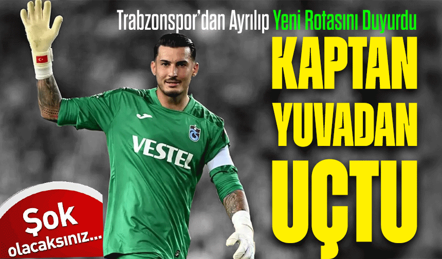 Kaptan Uğurcan’dan Şok Karar! Trabzonspor’dan Ayrılıp Yeni Rotasını Duyurdu
