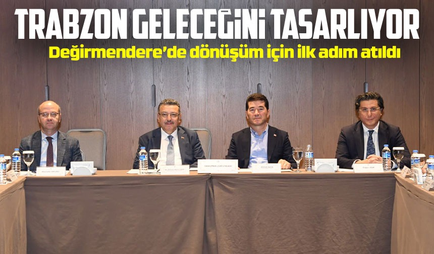 Trabzon geleceğini tasarlıyor: Değirmendere’de dönüşüm için ilk adım atıldı