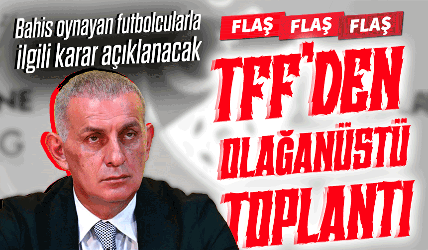 TFF’den Olağanüstü Toplantı: Bahis Soruşturması Masaya Yatırılıyor