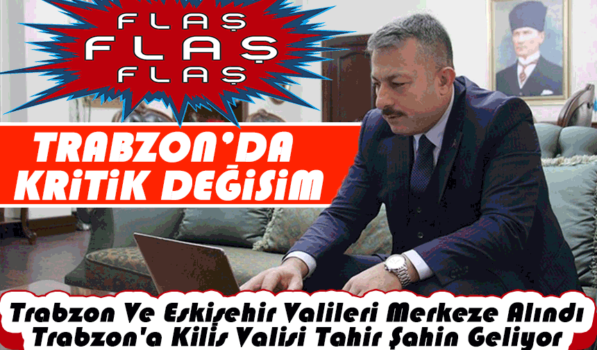 Trabzon’a Yeni Vali: Tahir Şahin Resmen Göreve Atandı