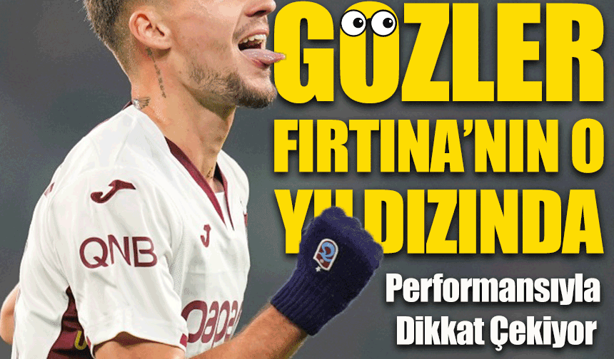 Gözler Fırtına’nın O Yıldızında; Trabzonspor'un Başarılı Transferi Performansı İle Dikkat Çekti