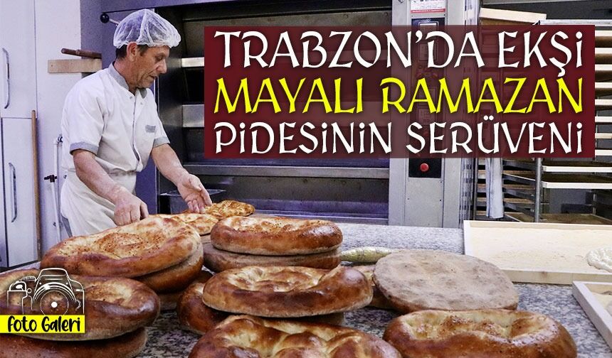 Ramazanın Vazgeçilmezi Ekşi Mayalı Trabzon Pidesi İçin 6 Saatlik Mesai