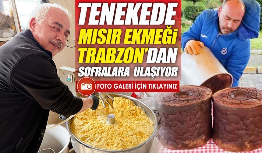 Trabzon’da 15 saat pişen mısır ekmeği ilgi görüyor;  Tenekeden Sofralara...