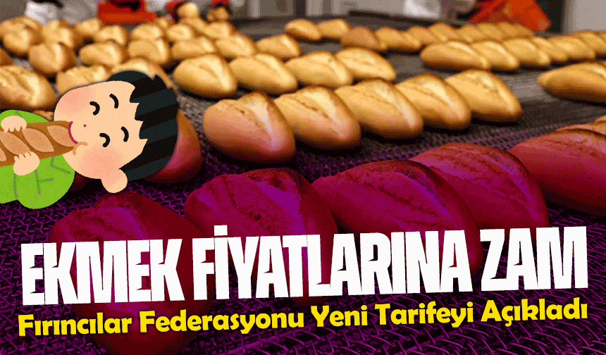 Ekmek Fiyatlarına Zam; Fırıncılar Federasyonu Yeni Tarifeyi Açıkladı